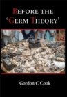 Before the 'Germ Theory' : A History of Cause and Management of Infectious Disease before 1900 - eBook