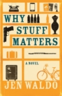 Why Stuff Matters : A Novel - eBook