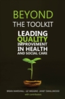 Beyond the Toolkit : Leading Quality Improvement in Health and Social Care - Book