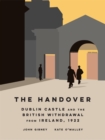 The Handover : Dublin Castle and the British withdrawal from Ireland, 1922 - eBook