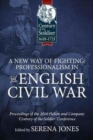 A New Way of Fighting: Professionalism in the English Civil War : Proceedings of the 2016 Helion and Company 'Century of the Soldier' Conference - Book