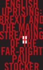 English Uprising : Brexit and the Mainstreaming of the Far-Right - Book