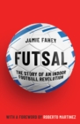 Futsal : The Story of An Indoor Football Revolution - Book