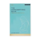 The Hypnobirthing Book - Childbirth with Confidence and Calm : The definitive guide to childbirth from the home of hypnobirthing - Book