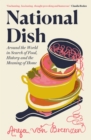National Dish : Around the World in Search of Food, History and the Meaning of Home - Book