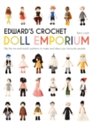 Edward's Crochet Doll Emporium : Flip the mix-and-match patterns to make and dress your favourite people - Book