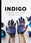 Indigo : Cultivate, dye, create - Book
