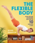 The Flexible Body : Move better anywhere, anytime in 10 minutes a day - eBook