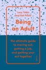 Being an Adult : the ultimate guide to moving out, getting a job, and getting your act together - Book