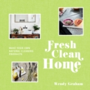 Fresh Clean Home : Make Your Own Natural Cleaning Products - eBook