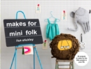 Makes for Mini Folk : 25 projects to make for the little people in your life - eBook