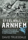 Steel Wall at Arnhem : The Destruction of 4 Parachute Brigade 19 September 1944 - Book