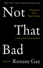 Not That Bad : Dispatches from Rape Culture - Book