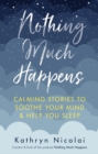 Nothing Much Happens : Calming stories to soothe your mind and help you sleep - Book