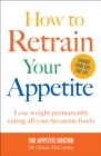 How to Retrain Your Appetite : Lose weight permanently eating all your favourite foods - eBook