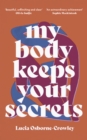 My Body Keeps Your Secrets : Dispatches on Shame and Reclamation - Book