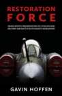 Restoration Force : Grass Roots Preservation of Civilian and Military Aircraft by Enthusiasts Worldwide - Book