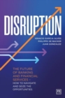 Disruption : The future of banking and financial services - how to navigate and seize the opportunities - Book