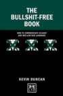 The Bullshit-Free Book : How to communicate clearly and reclaim our language - Book