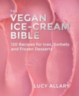 The Vegan Ice Cream Bible : 120 Recipes for Ices, Sorbets and Frozen Desserts - Book