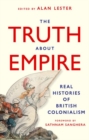 The Truth About Empire : Real Histories of British Colonialism - Book