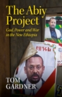 The Abiy Project : God, Power and War in the New Ethiopia - Book