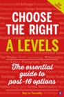 Choose the Right A Levels : The Essential Guide to Post-16 Options - Book