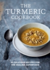 The Turmeric Cookbook : Discover the health benefits and uses of turmeric with 50 delicious recipes - eBook