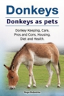 Donkeys. Donkeys as pets. Donkey Keeping, Care, Pros and Cons, Housing, Diet and Health. - eBook