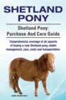 Shetland Pony. Shetland Pony comprehensive coverage of all aspects of buying a new Shetland pony, stable management, care, costs and transportation. Shetland Pony : purchase and care guide. - eBook