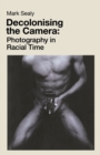 Decolonising the Camera : Photography in Racial Time - Book
