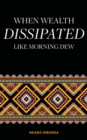 When Wealth Dissipated Like Morning Dew - Book