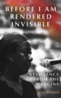 Before I Am Rendered Invisible : Resistance from the Margins - Book