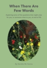 When There Are Few Words : Exploring some of the questions that might arise for you, or someone close to you, at end of life - eBook