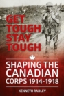 Get Tough Stay Tough : Shaping the Canadian Corps 1914-1918 - Book
