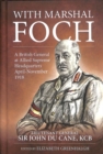 With Marshal Foch : A British General at Allied Supreme Headquarters April-November 1918 - Book