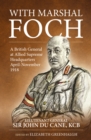 With Marshal Foch : A British General at Allied Supreme Headquarters April-November 1918 - Book