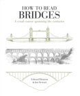How to Read Bridges : A crash course spanning the centuries - Book