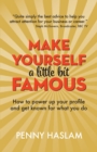 Make Yourself a Little Bit Famous : How to power up your profile and get known for what you do - Book