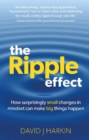 The Ripple Effect : How surprisingly small changes in mindset can make big things happen - Book