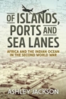 Of Islands, Ports and Sea Lanes : Africa and the Indian Ocean in the Second World War - Book