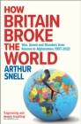 How Britain Broke the World : War, Greed and Blunders from Kosovo to Afghanistan, 1997-2022 - eBook