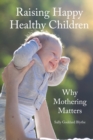 Raising Happy Healthy Children : Why Mothering Matters - eBook