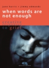 When Words are not Enough : Creative Responses to Grief - Book