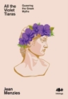 All the Violet Tiaras : Queering the Greek Myths - Book