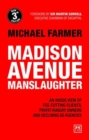 Madison Avenue Manslaughter : An Inside View of Fee-Cutting Clients, Profit-Hungry Owners and Declining Ad Agencies - Book