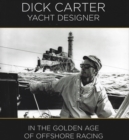 Dick Carter: Yacht Designer : In the Golden Age of Offshore Racing - Book