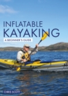 Inflatable Kayaking: A Beginner's Guide : Buying, Learning & Exploring - Book