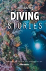 Amazing Diving Stories : Incredible Tales from Deep Beneath the Sea - Book