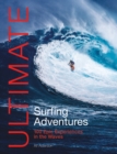 Ultimate Surfing Adventures : 100 Epic Experiences in the Waves - Book